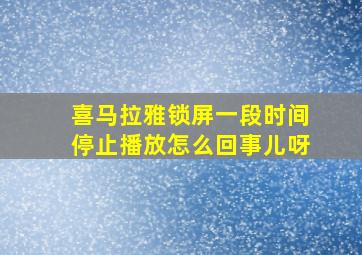 喜马拉雅锁屏一段时间停止播放怎么回事儿呀