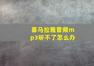 喜马拉雅音频mp3听不了怎么办