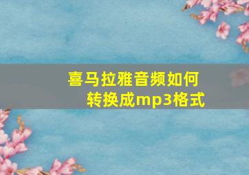 喜马拉雅音频如何转换成mp3格式