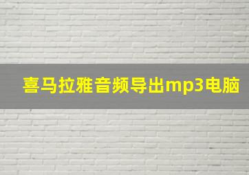 喜马拉雅音频导出mp3电脑