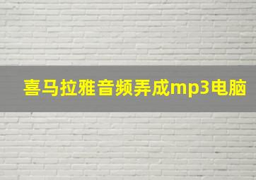 喜马拉雅音频弄成mp3电脑