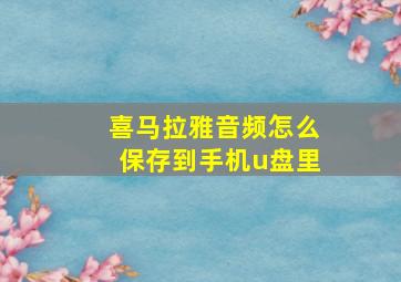 喜马拉雅音频怎么保存到手机u盘里