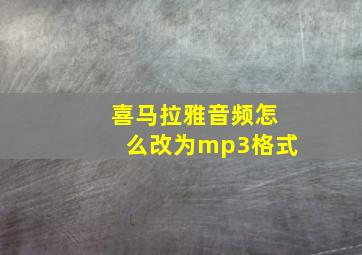 喜马拉雅音频怎么改为mp3格式