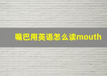 嘴巴用英语怎么读mouth