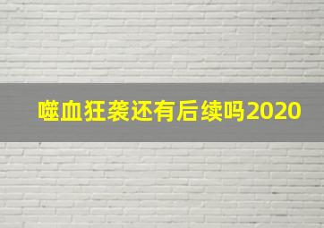 噬血狂袭还有后续吗2020