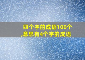 四个字的成语100个,意思有4个字的成语