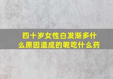 四十岁女性白发渐多什么原因造成的呢吃什么药