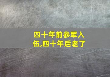 四十年前参军入伍,四十年后老了