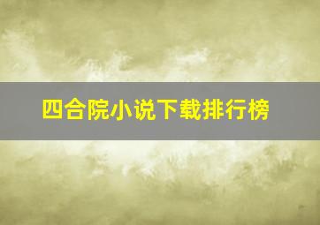 四合院小说下载排行榜