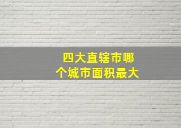 四大直辖市哪个城市面积最大