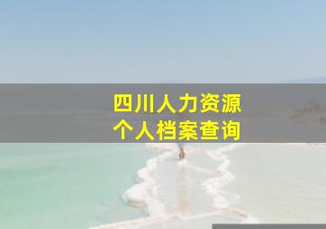 四川人力资源个人档案查询