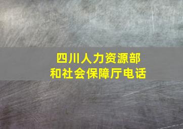 四川人力资源部和社会保障厅电话