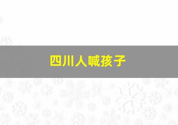 四川人喊孩子