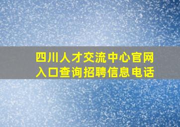 四川人才交流中心官网入口查询招聘信息电话