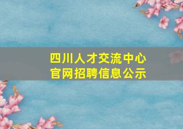 四川人才交流中心官网招聘信息公示