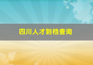 四川人才到档查询