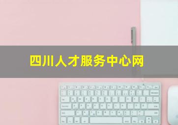 四川人才服务中心网