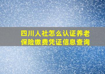 四川人社怎么认证养老保险缴费凭证信息查询