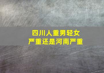 四川人重男轻女严重还是河南严重