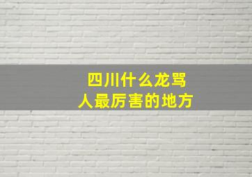 四川什么龙骂人最厉害的地方