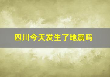 四川今天发生了地震吗