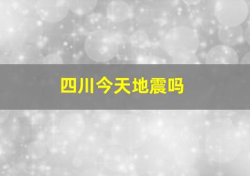 四川今天地震吗