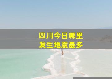 四川今日哪里发生地震最多