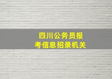 四川公务员报考信息招录机关