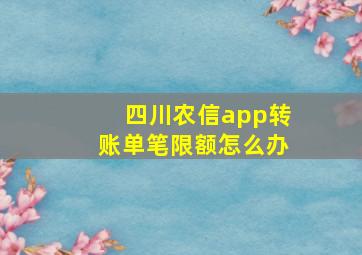 四川农信app转账单笔限额怎么办