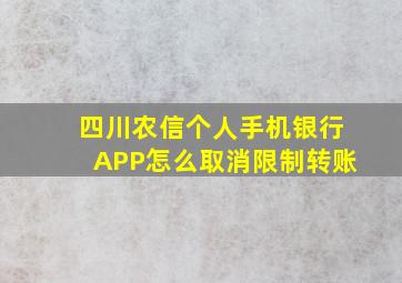 四川农信个人手机银行APP怎么取消限制转账