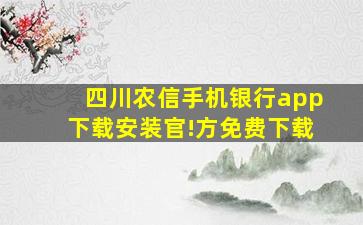 四川农信手机银行app下载安装官!方免费下载