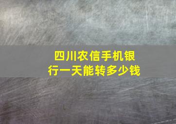 四川农信手机银行一天能转多少钱