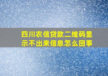 四川农信贷款二维码显示不出来信息怎么回事