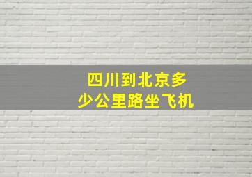 四川到北京多少公里路坐飞机