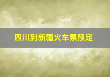 四川到新疆火车票预定