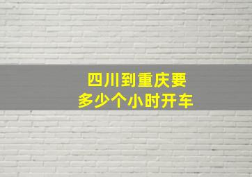 四川到重庆要多少个小时开车