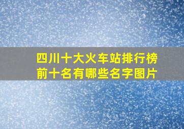 四川十大火车站排行榜前十名有哪些名字图片