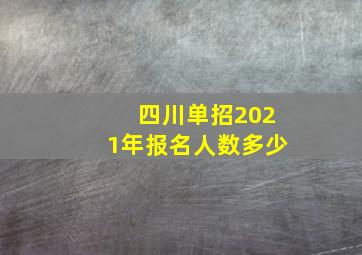 四川单招2021年报名人数多少