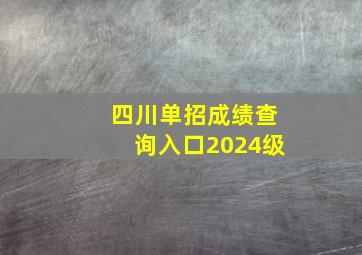 四川单招成绩查询入口2024级