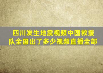 四川发生地震视频中国救援队全国出了多少视频直播全部