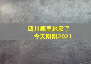 四川哪里地震了今天刚刚2021