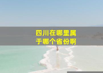 四川在哪里属于哪个省份啊