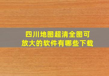 四川地图超清全图可放大的软件有哪些下载