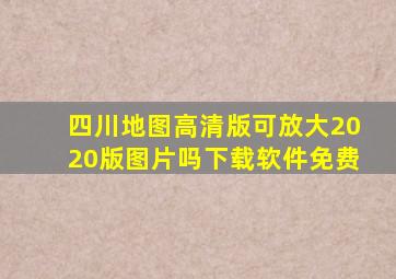 四川地图高清版可放大2020版图片吗下载软件免费