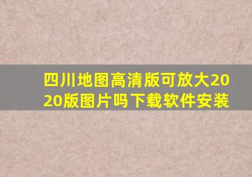 四川地图高清版可放大2020版图片吗下载软件安装