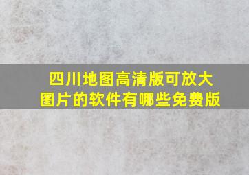 四川地图高清版可放大图片的软件有哪些免费版