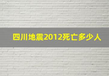 四川地震2012死亡多少人