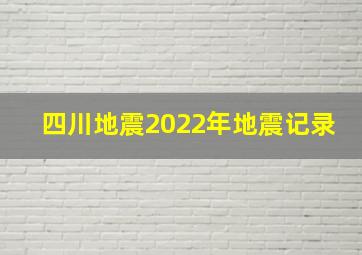 四川地震2022年地震记录