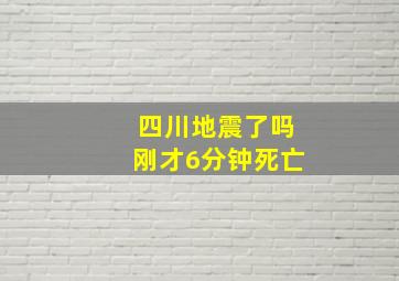 四川地震了吗刚才6分钟死亡