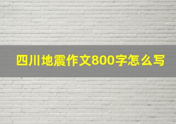 四川地震作文800字怎么写